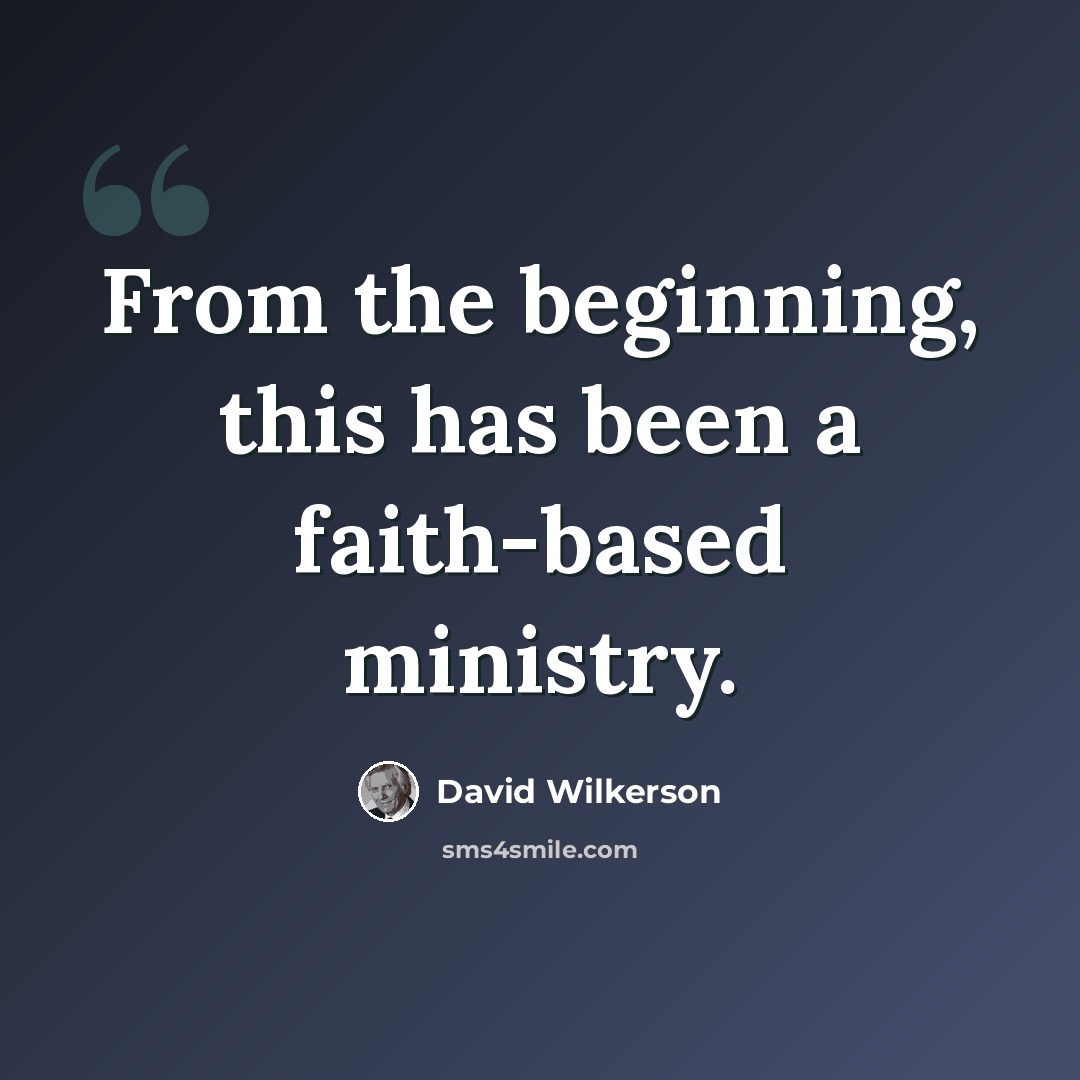 “From the beginning, this has been a faith-based ministry.” quote by David Wilkerson