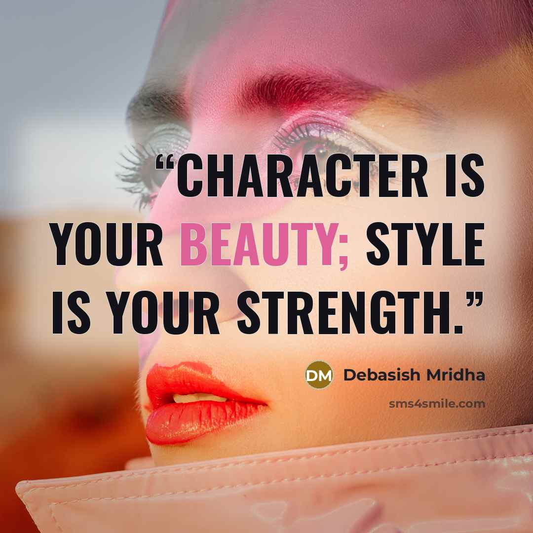 “Character is your beauty; style is your strength.” quote by Debasish Mridha