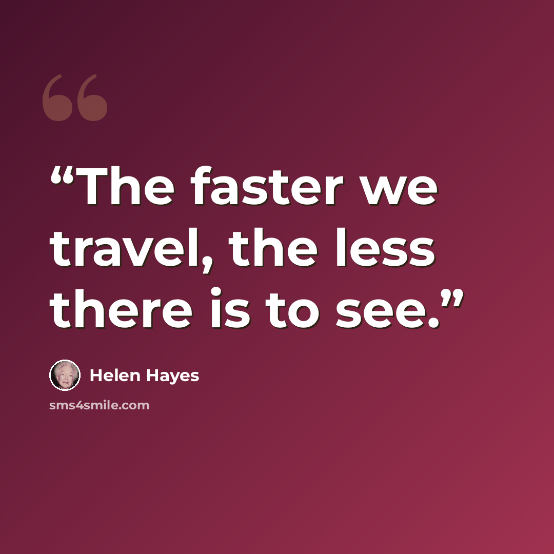 “The faster we travel, the less there is to see.” quote by Helen Hayes