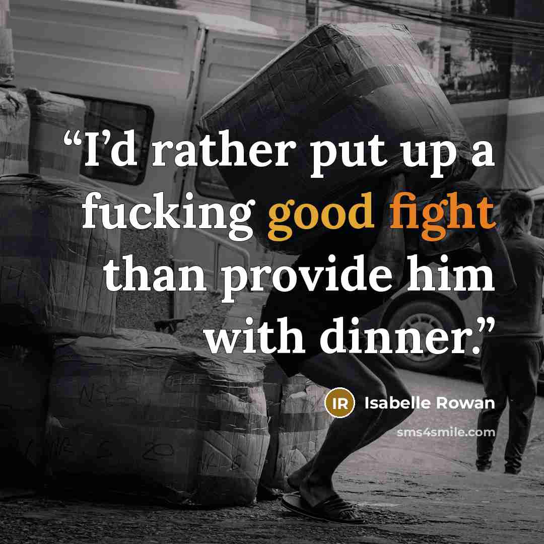 “I’d rather put up a fucking good fight than provide him with dinner.” quote by Isabelle Rowan