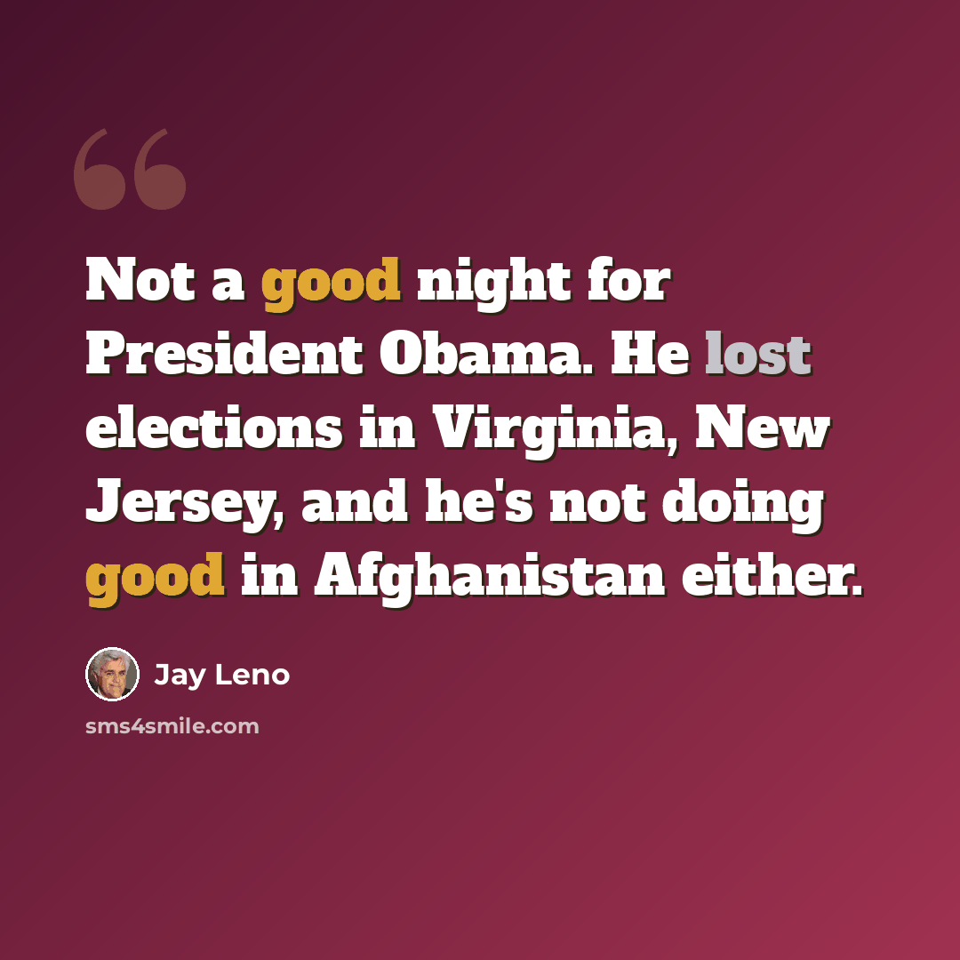 “Not a good night for President Obama. He lost elections in Virginia, New Jersey, and he's not doing good in Afghanistan either.” quote by Jay Leno