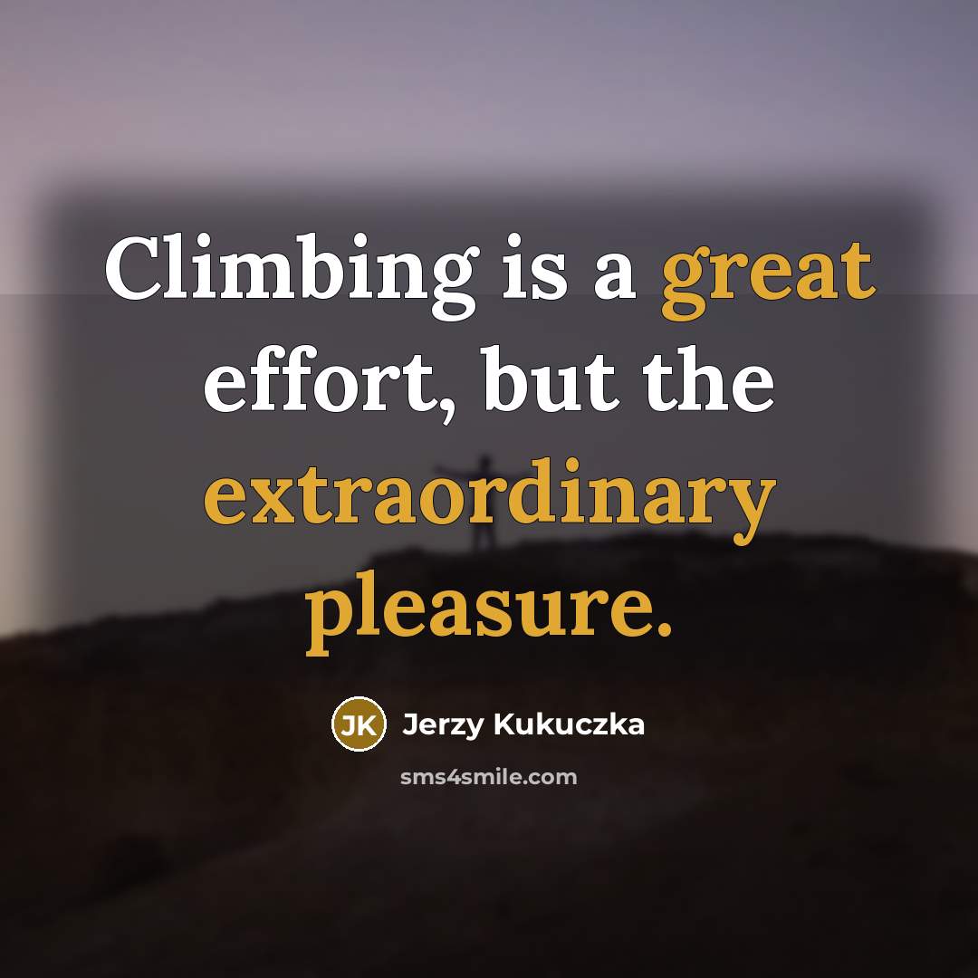 “Climbing is a great effort, but the extraordinary pleasure.” quote by Jerzy Kukuczka