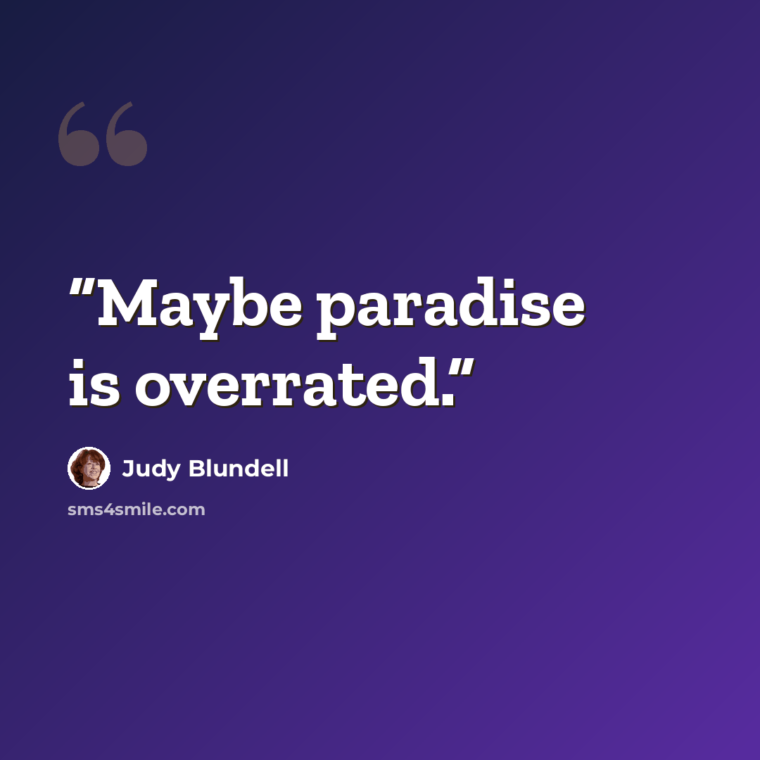 “Maybe paradise is overrated.” quote by Judy Blundell