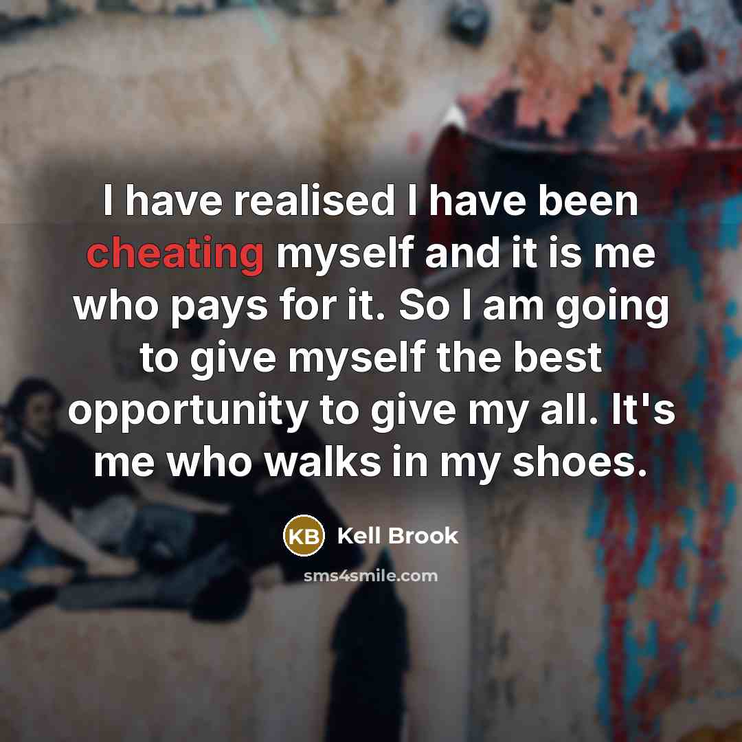 “I have realised I have been cheating myself and it is me who pays for it. So I am going to give myself the best opportunity to give my all. It's me who walks in my shoes.” quote by Kell Brook