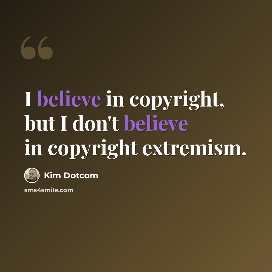 “I believe in copyright, but I don't believe in copyright extremism.” quote by Kim Dotcom