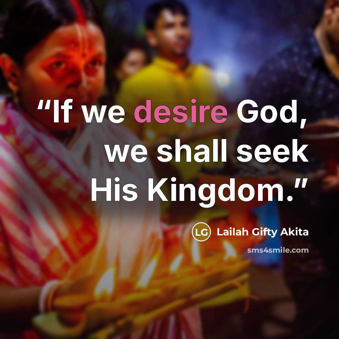 “If we desire God, we shall seek His Kingdom.” quote by Lailah Gifty Akita