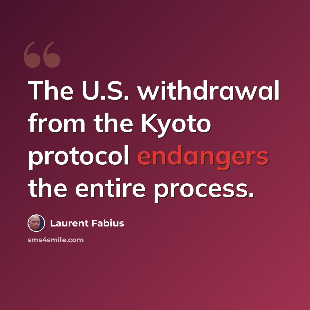 “The U.S. withdrawal from the Kyoto protocol endangers the entire process.” quote by Laurent Fabius