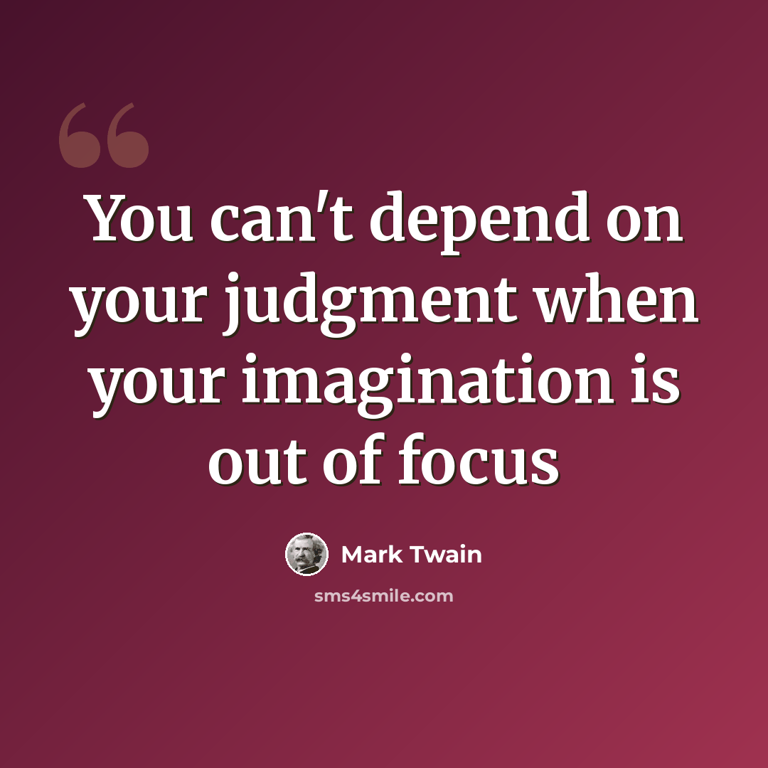 “You can't depend on your judgment when your imagination is out of focus” quote by Mark Twain