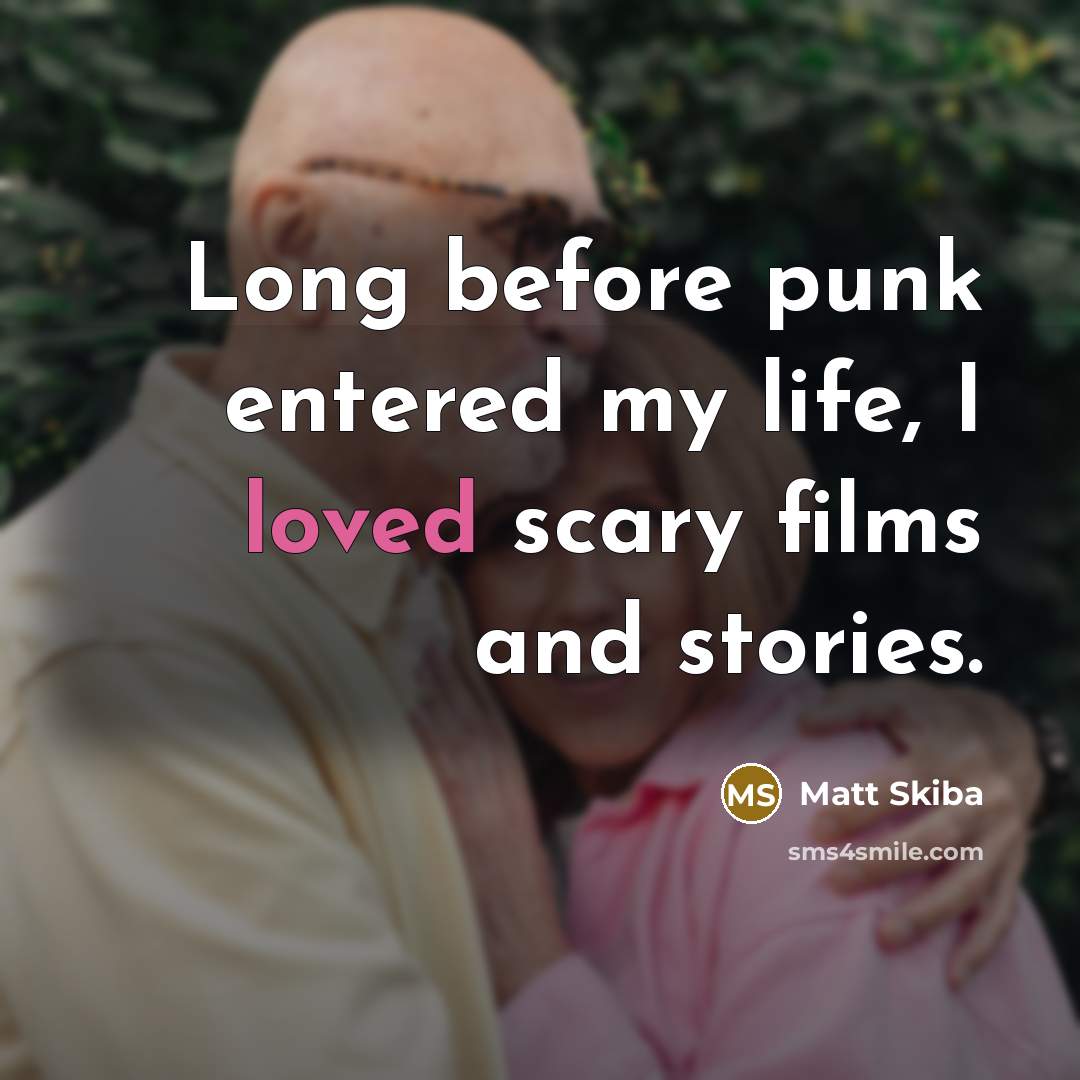 “Long before punk entered my life, I loved scary films and stories.” quote by Matt Skiba