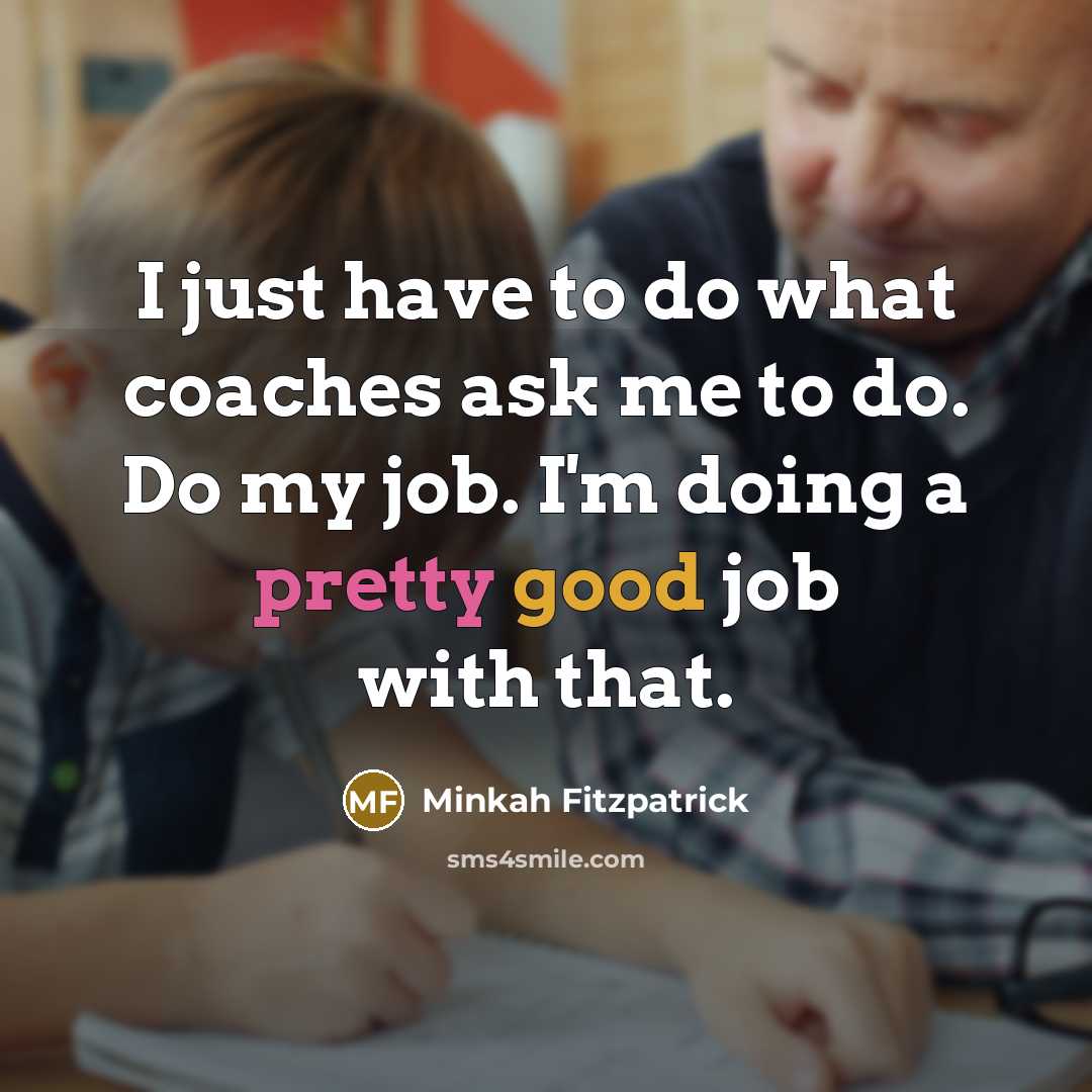 “I just have to do what coaches ask me to do. Do my job. I'm doing a pretty good job with that.” quote by Minkah Fitzpatrick