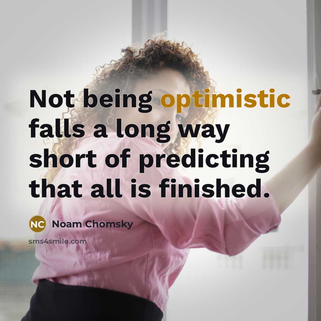 “Not being optimistic falls a long way short of predicting that all is finished.” quote by Noam Chomsky