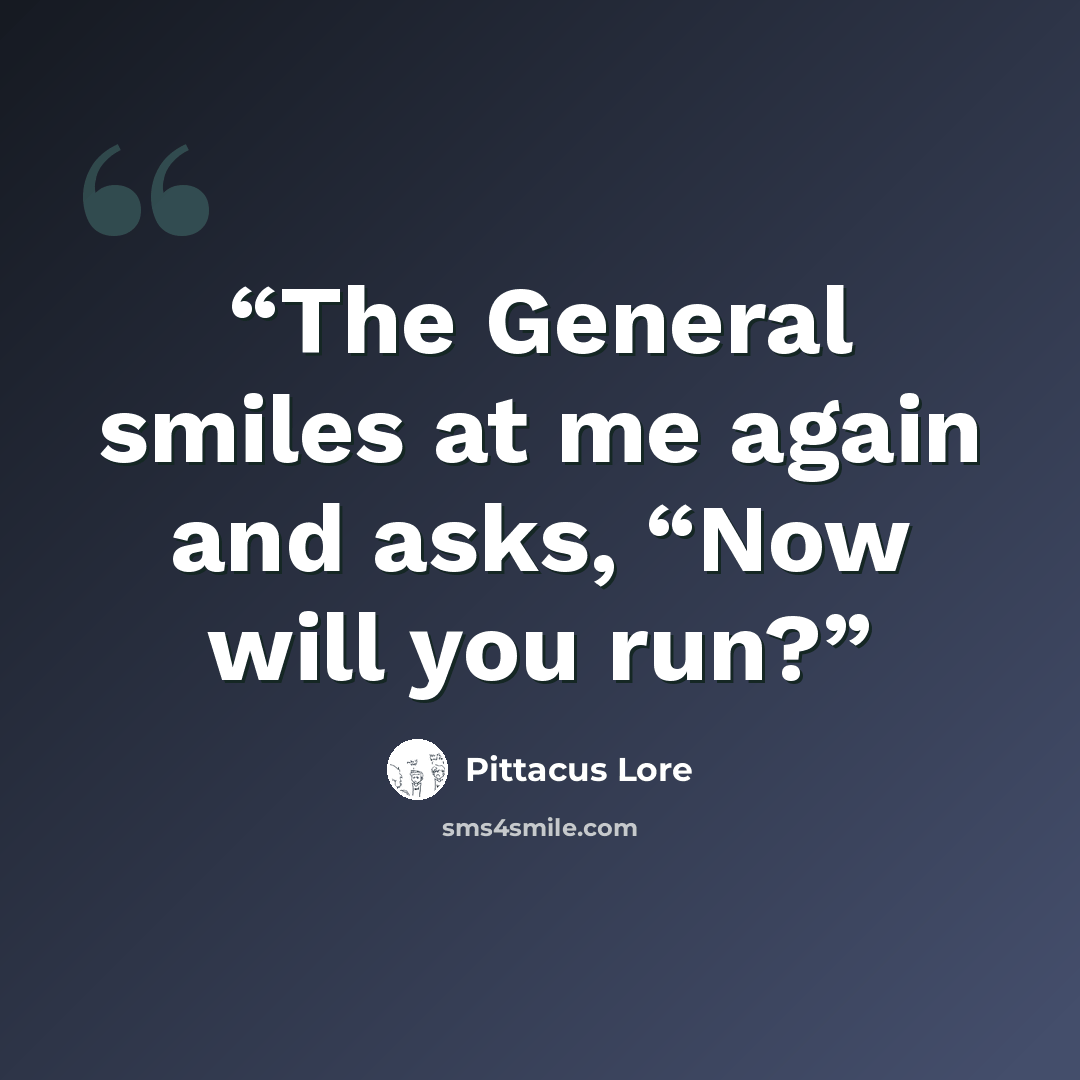 “The General smiles at me again and asks, “Now will you run?” quote by Pittacus Lore