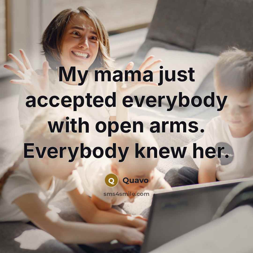 “My mama just accepted everybody with open arms. Everybody knew her.” quote by Quavo