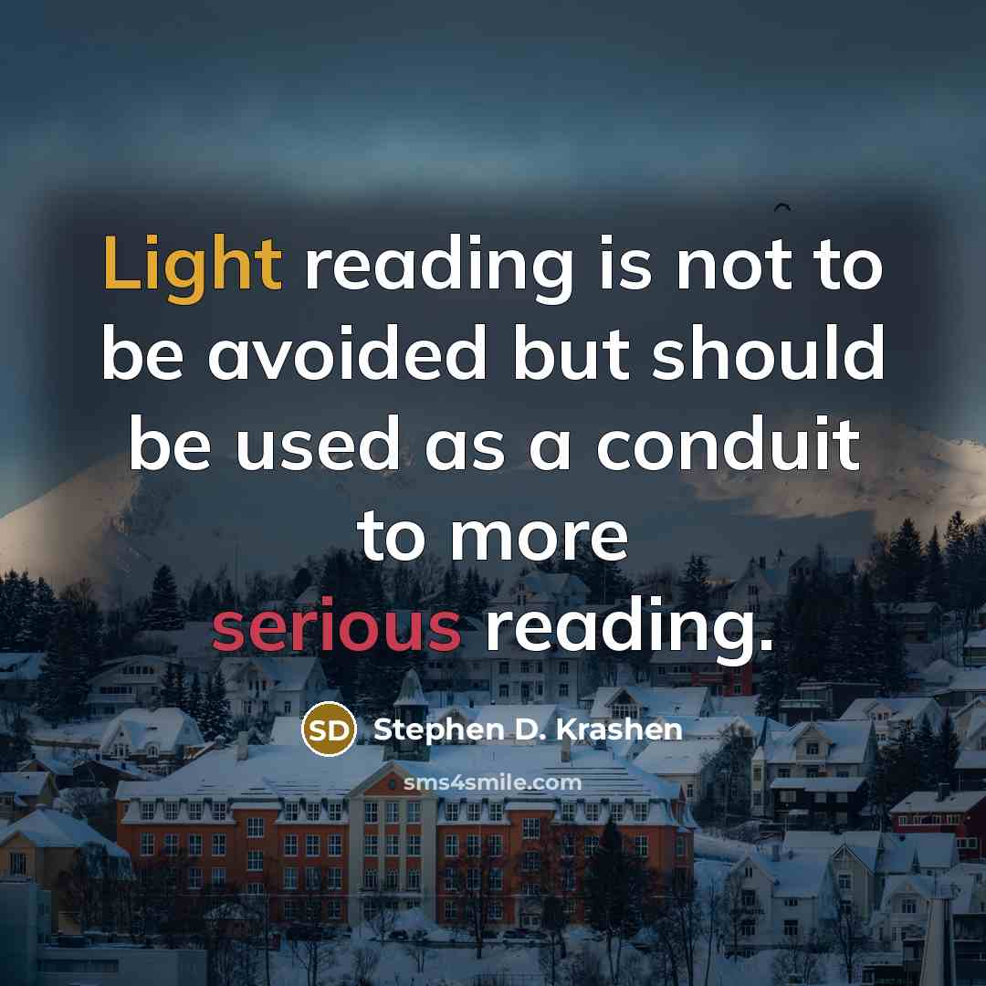 “Light reading is not to be avoided but should be used as a conduit to more serious reading.” quote by Stephen D. Krashen