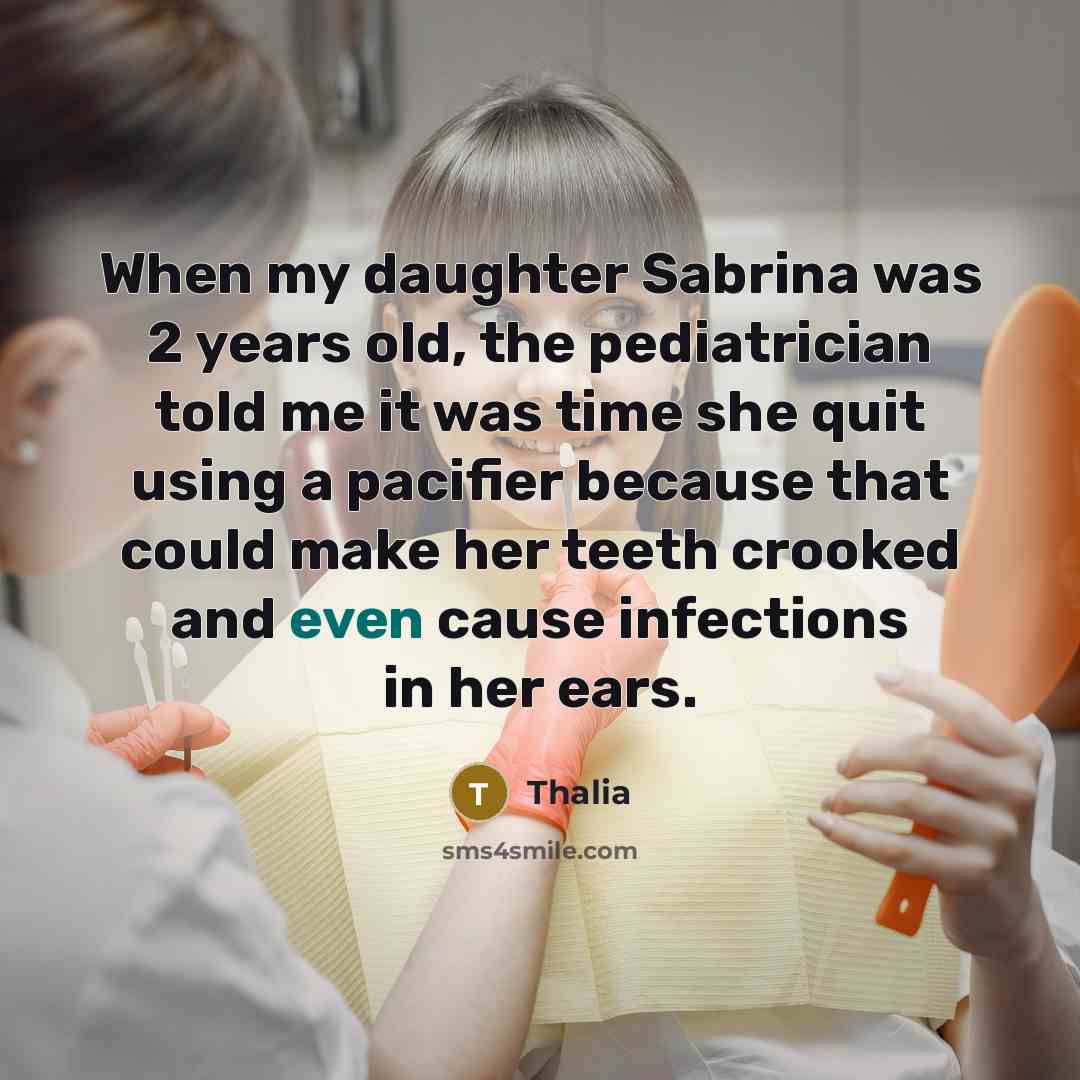 “When my daughter Sabrina was 2 years old, the pediatrician told me it was time she quit using a pacifier because that could make her teeth crooked and even cause infections in her ears.” quote by Thalia