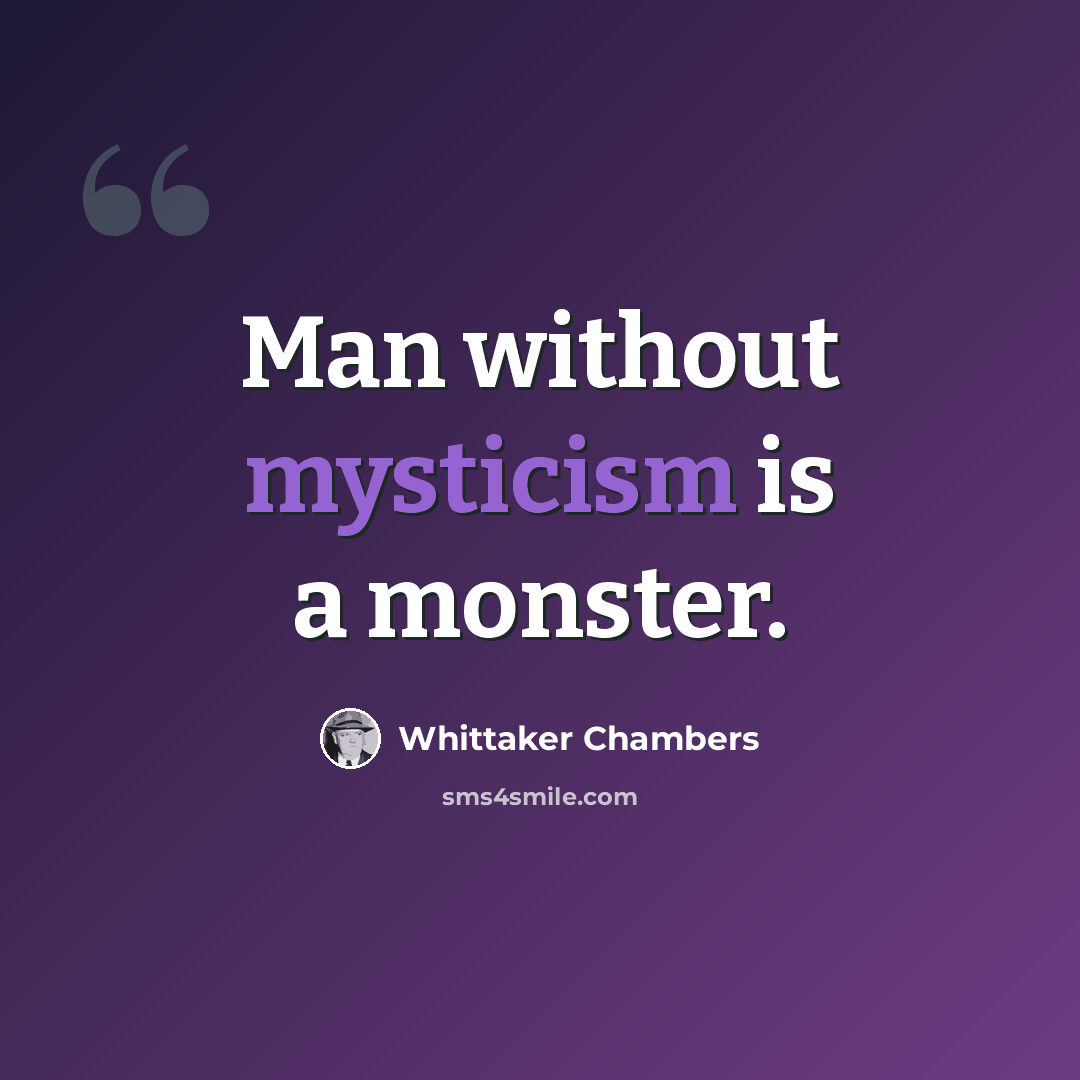 “Man without mysticism is a monster.” quote by Whittaker Chambers