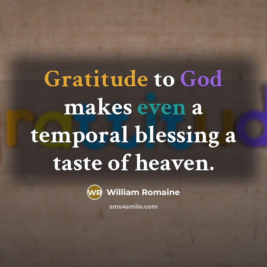 “Gratitude to God makes even a temporal blessing a taste of heaven.” quote by William Romaine