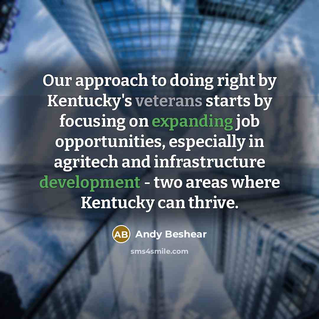 “Our approach to doing right by Kentucky's veterans starts by focusing on expanding job opportunities, especially in agritech and infrastructure development - two areas where Kentucky can thrive.” quote by Andy Beshear