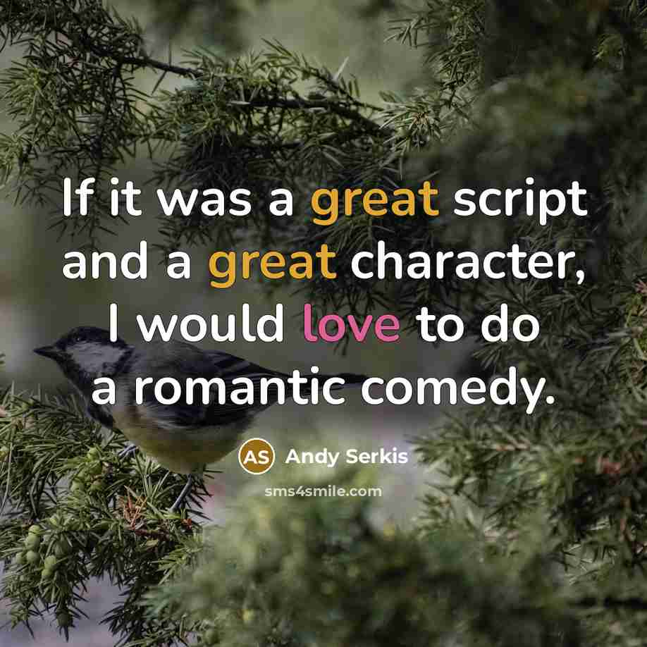 “If it was a great script and a great character, I would love to do a romantic comedy.” quote by Andy Serkis