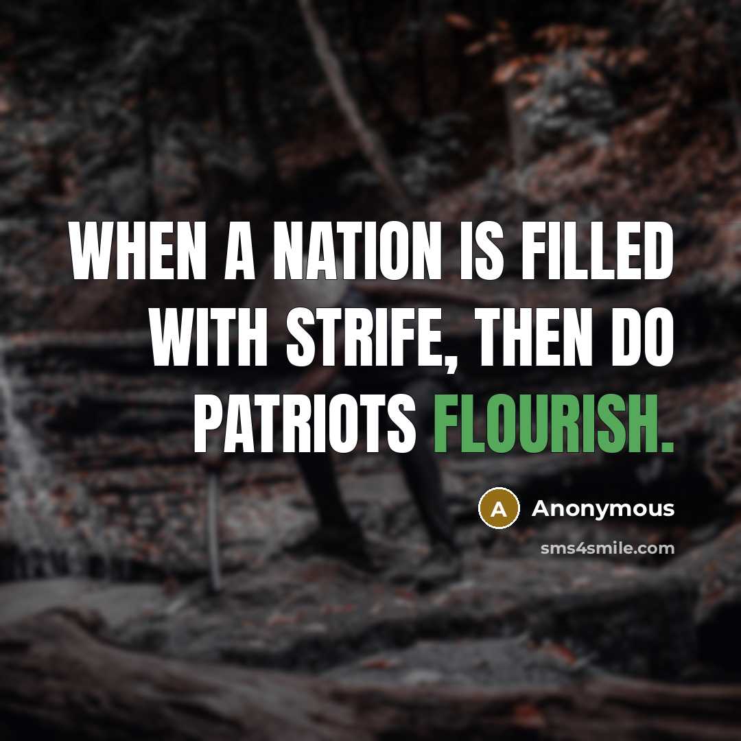 “When a nation is filled with strife, then do patriots flourish.” quote by Anonymous