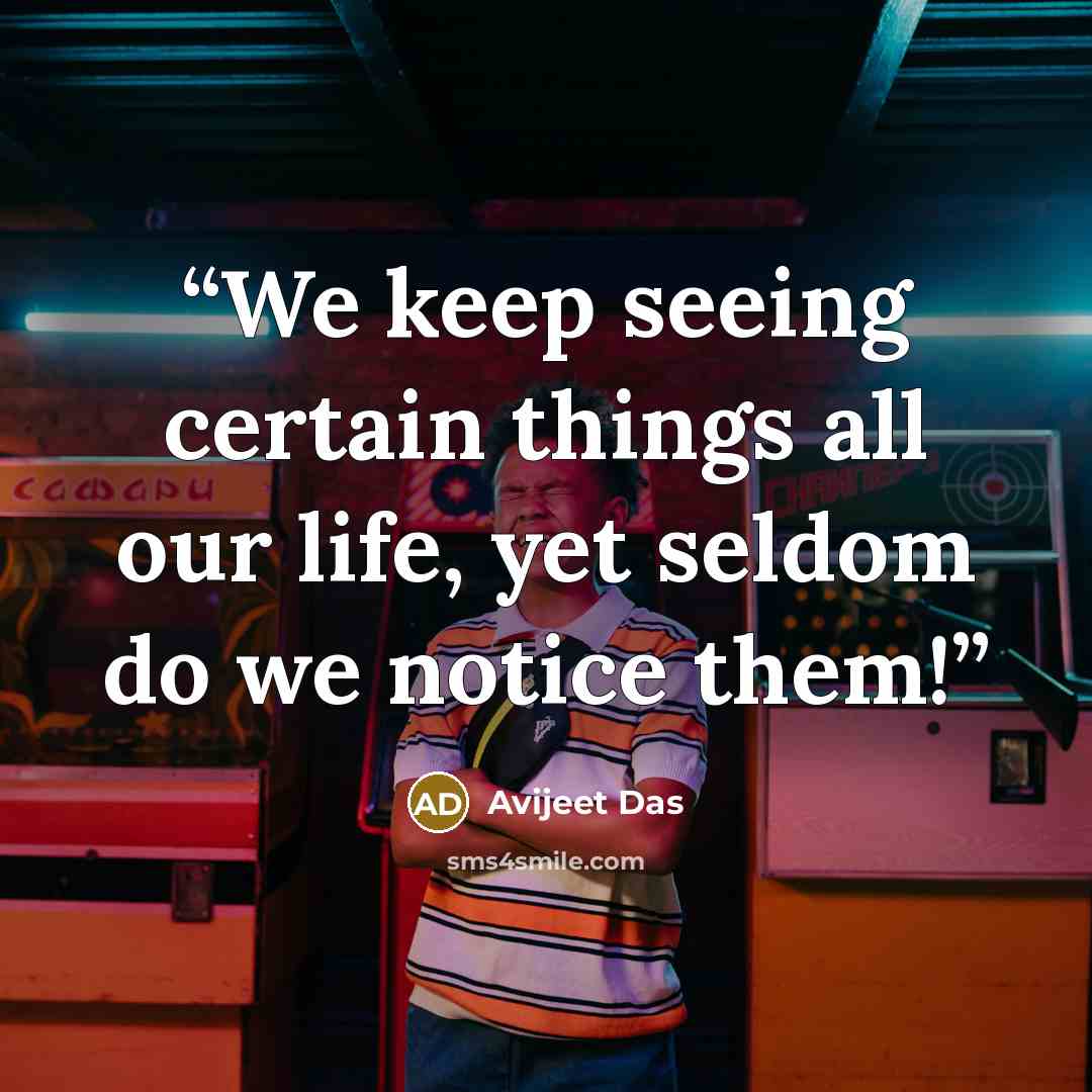 “We keep seeing certain things all our life, yet seldom do we notice them!” quote by Avijeet Das
