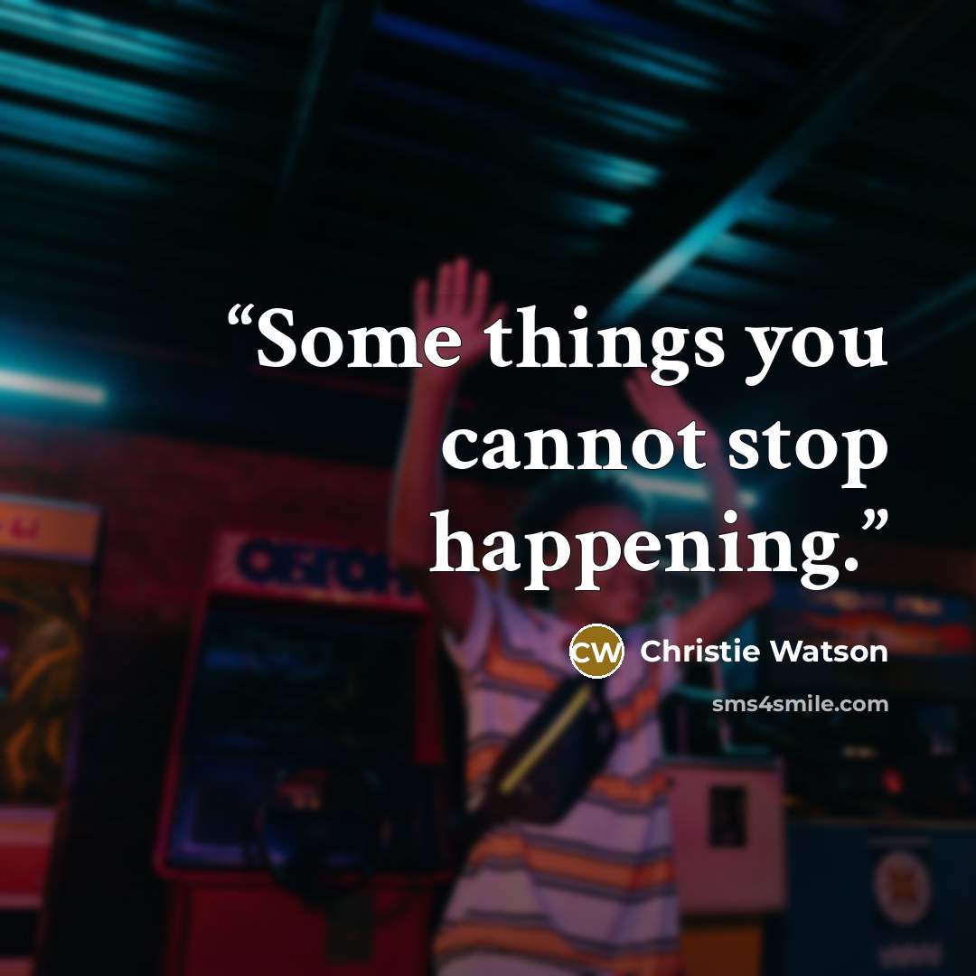 “Some things you cannot stop happening.” quote by Christie Watson