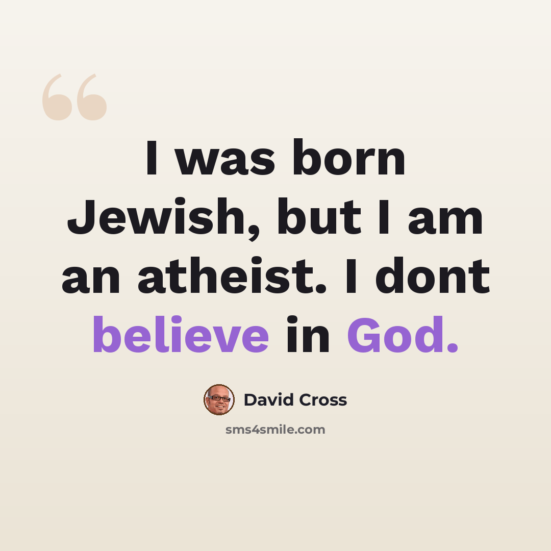 “I was born Jewish, but I am an atheist. I dont believe in God.” quote by David Cross