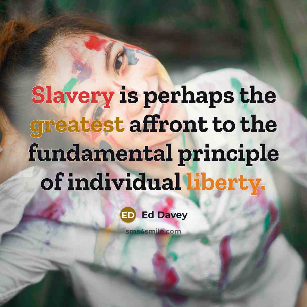 “Slavery is perhaps the greatest affront to the fundamental principle of individual liberty.” quote by Ed Davey