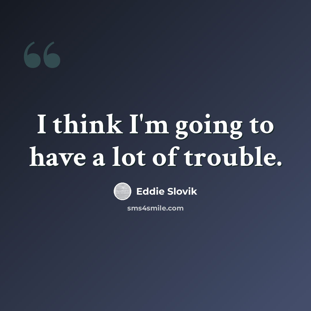“I think I'm going to have a lot of trouble.” quote by Eddie Slovik