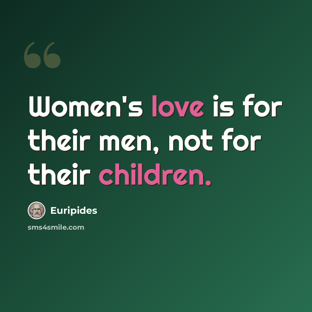 “Women's love is for their men, not for their children.” quote by Euripides