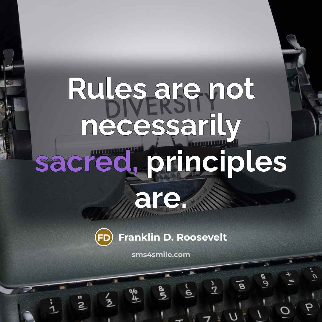 “Rules are not necessarily sacred, principles are.” quote by Franklin D. Roosevelt