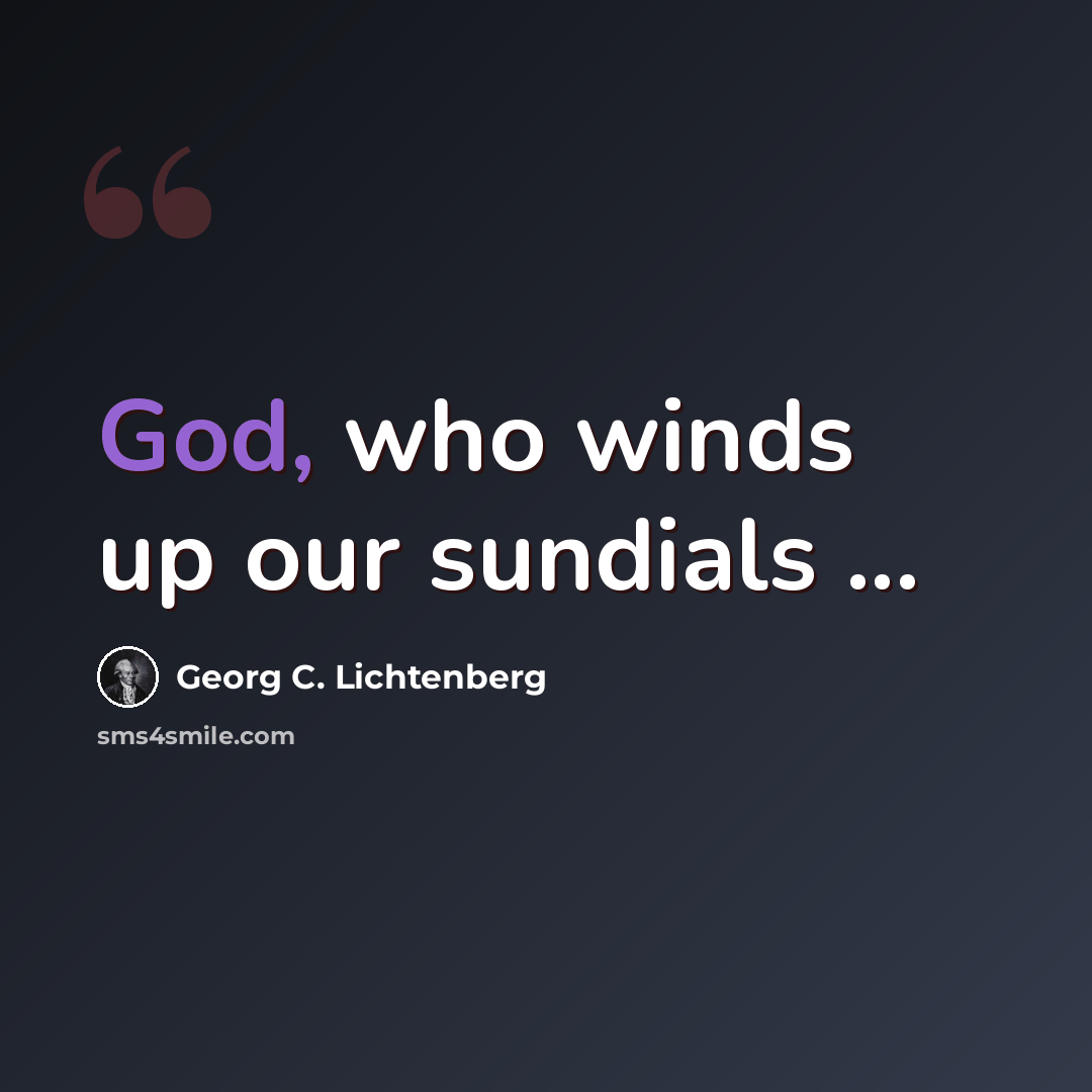 “God, who winds up our sundials ...” quote by Georg C. Lichtenberg