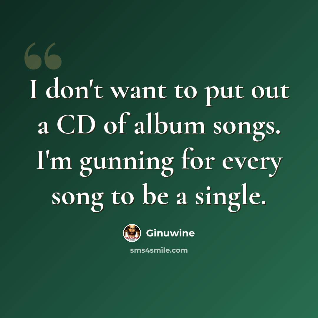“I don't want to put out a CD of album songs. I'm gunning for every song to be a single.” quote by Ginuwine