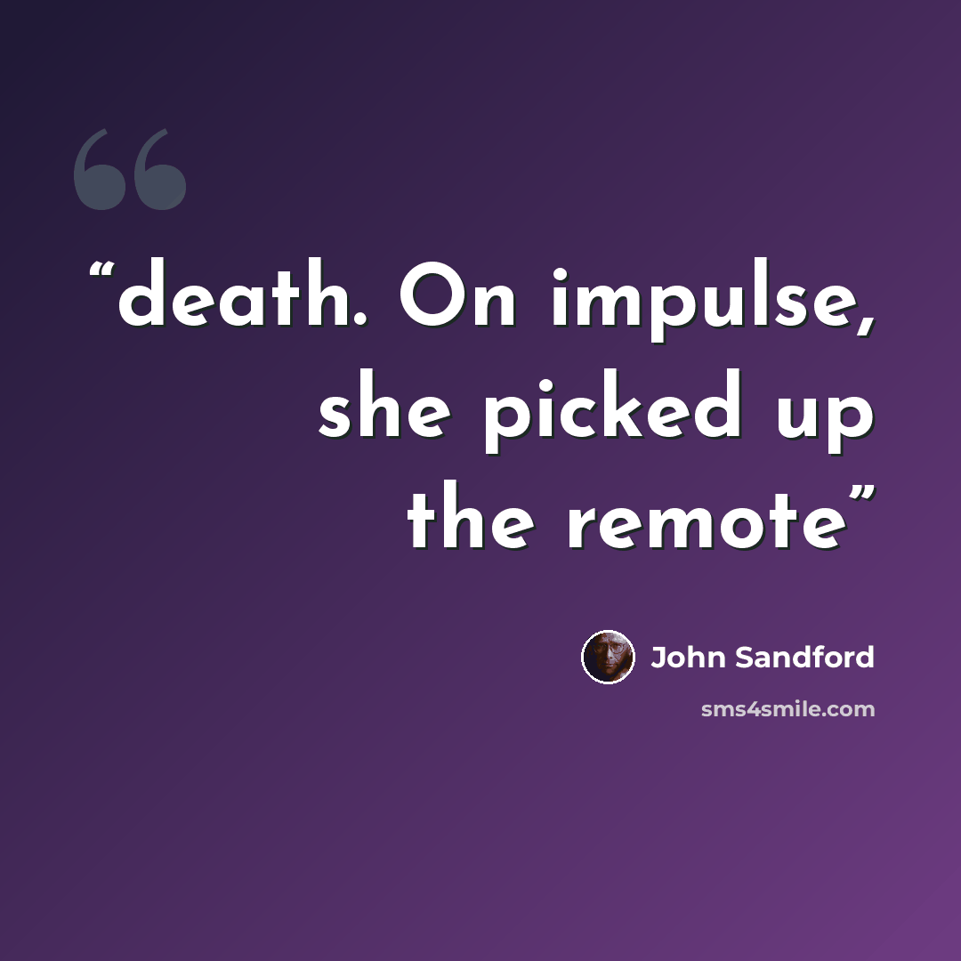 “death. On impulse, she picked up the remote” quote by John Sandford