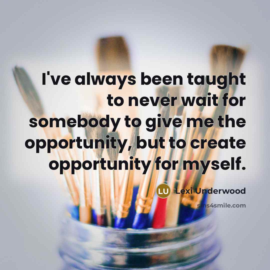 “I've always been taught to never wait for somebody to give me the opportunity, but to create opportunity for myself.” quote by Lexi Underwood