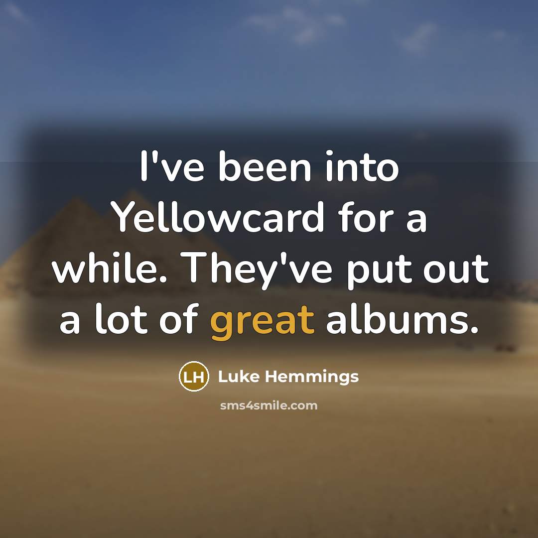 “I've been into Yellowcard for a while. They've put out a lot of great albums.” quote by Luke Hemmings