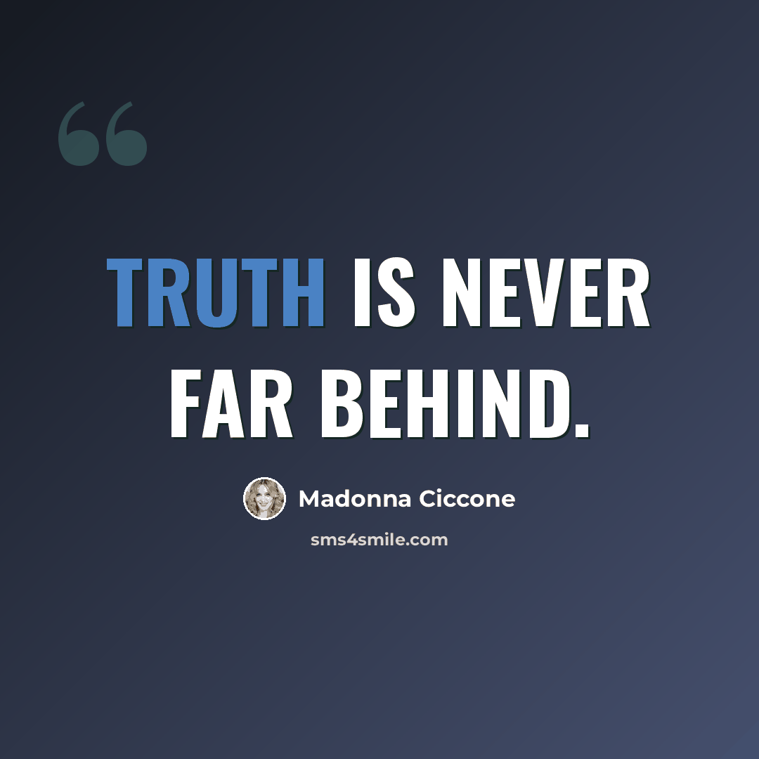“Truth is never far behind.” quote by Madonna Ciccone