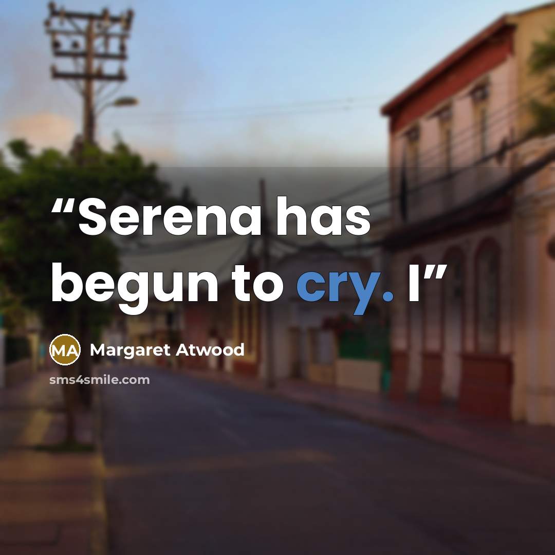 “Serena has begun to cry. I” quote by Margaret Atwood