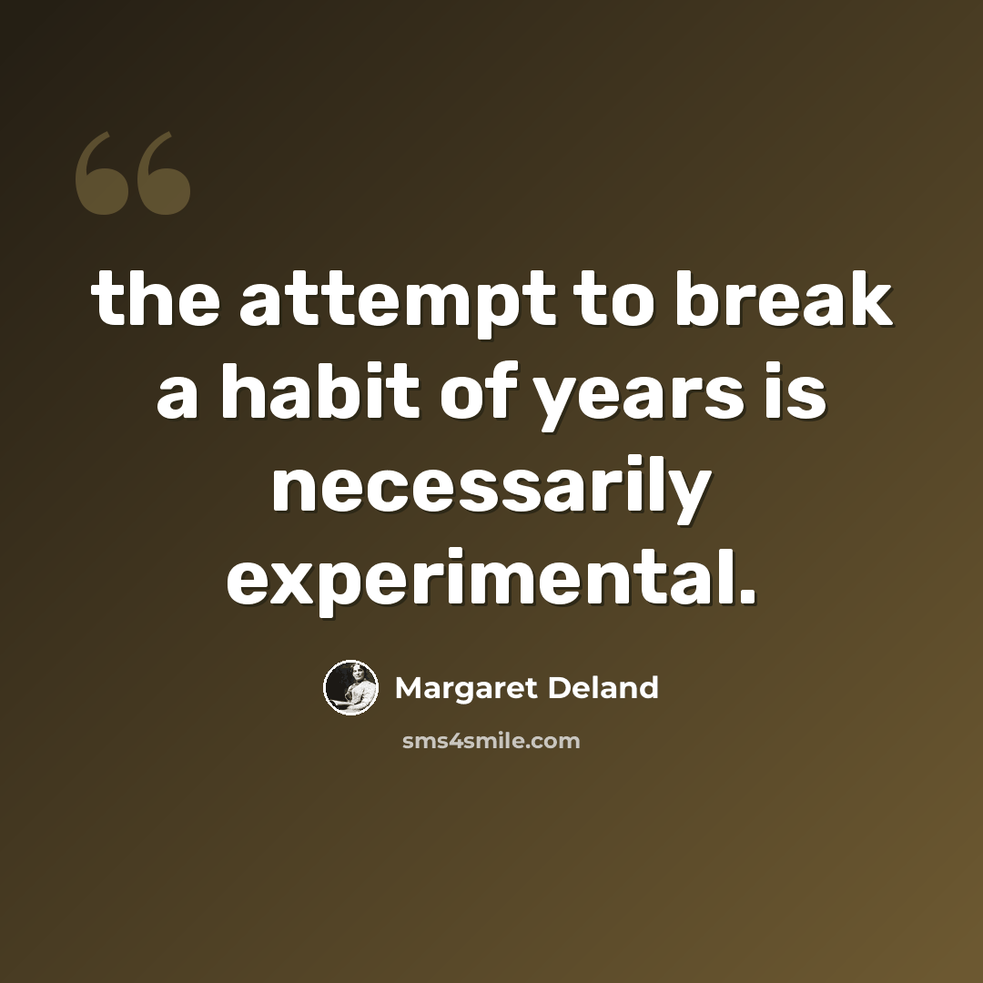 “the attempt to break a habit of years is necessarily experimental.” quote by Margaret Deland