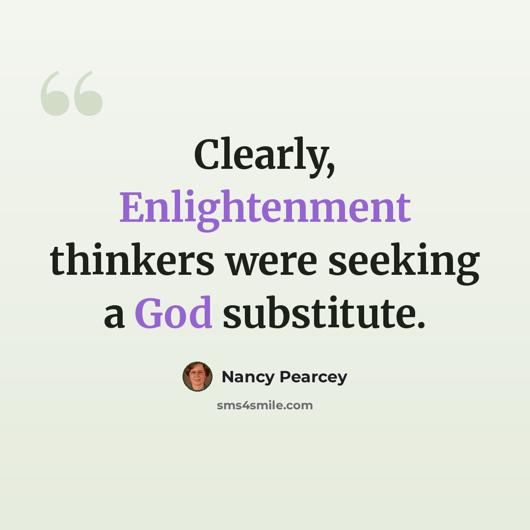 “Clearly, Enlightenment thinkers were seeking a God substitute.” quote by Nancy Pearcey
