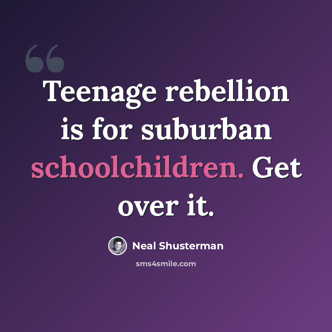 “Teenage rebellion is for suburban schoolchildren. Get over it.” quote by Neal Shusterman