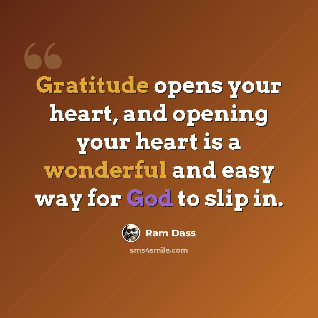 “Gratitude opens your heart, and opening your heart is a wonderful and easy way for God to slip in.” quote by Ram Dass