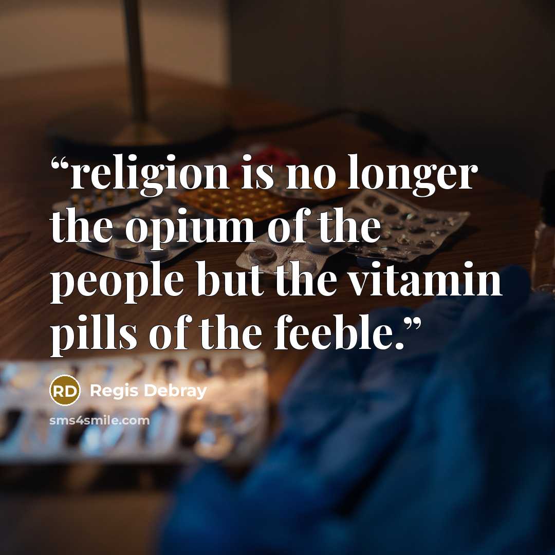 “religion is no longer the opium of the people but the vitamin pills of the feeble.” quote by Regis Debray