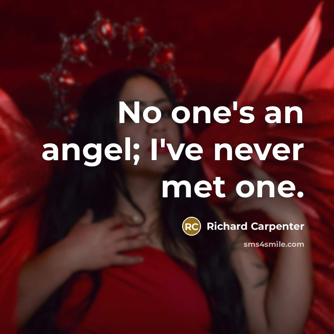 “No one's an angel; I've never met one.” quote by Richard Carpenter
