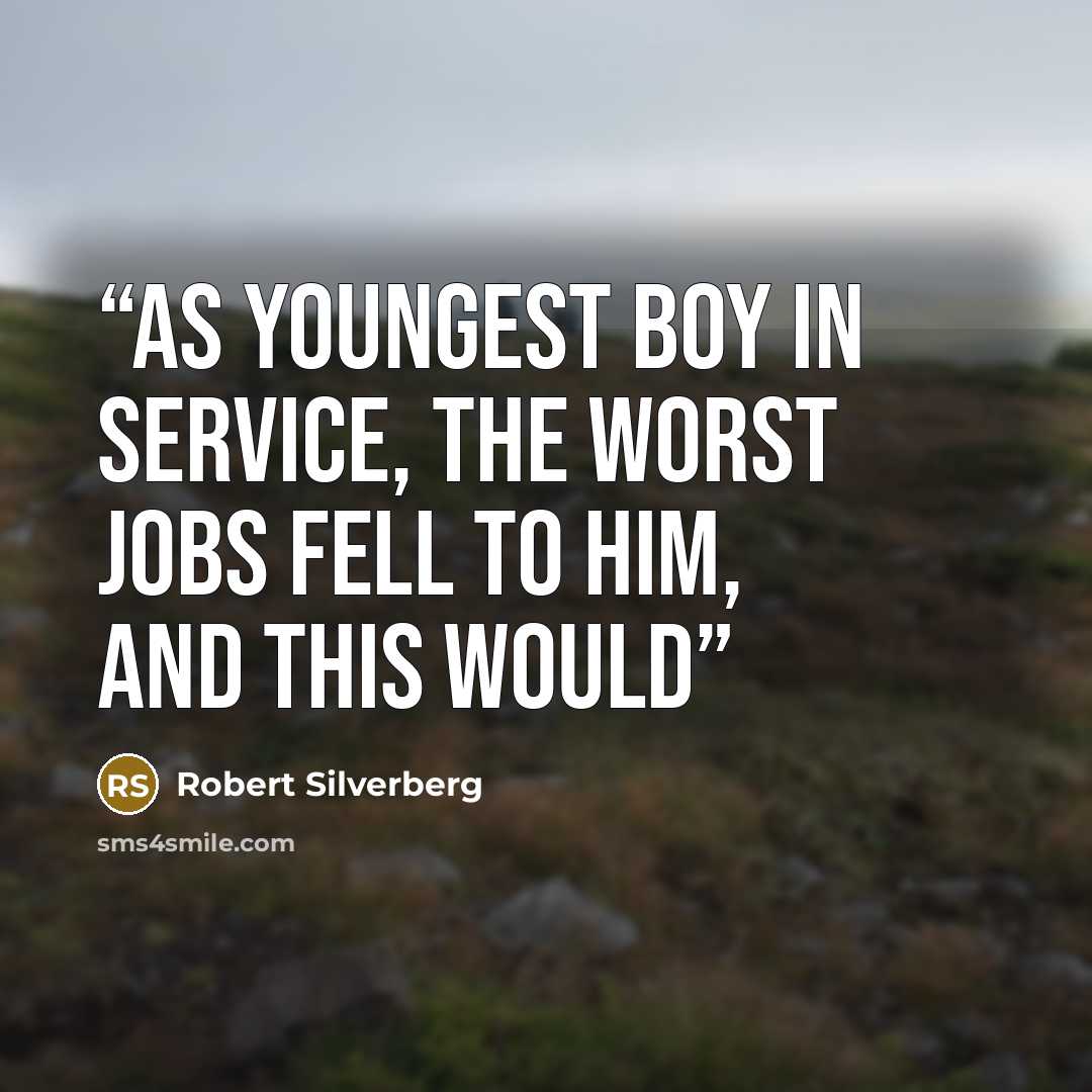 “As youngest boy in service, the worst jobs fell to him, and this would” quote by Robert Silverberg