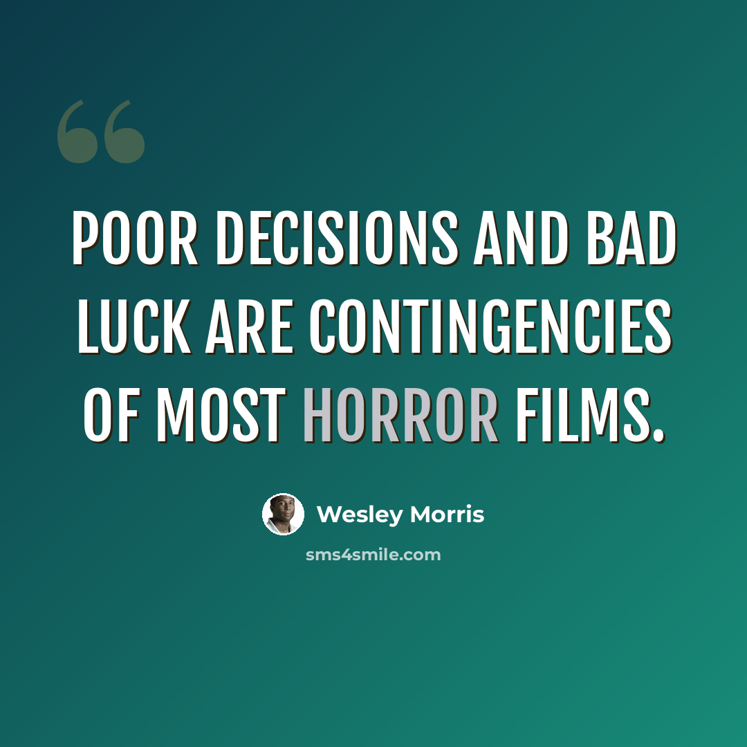 “Poor decisions and bad luck are contingencies of most horror films.” quote by Wesley Morris