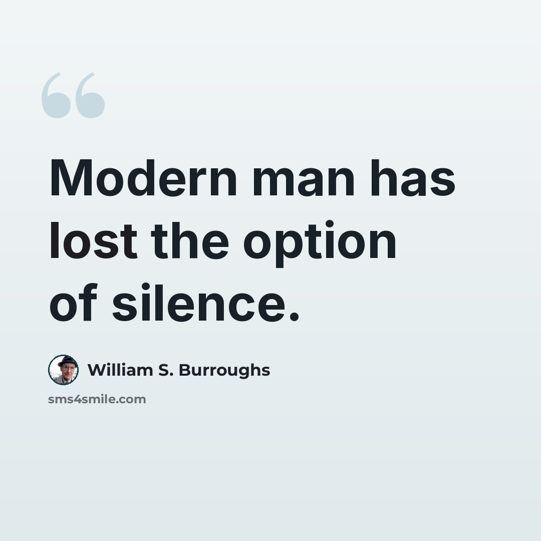 “Modern man has lost the option of silence.” quote by William S. Burroughs