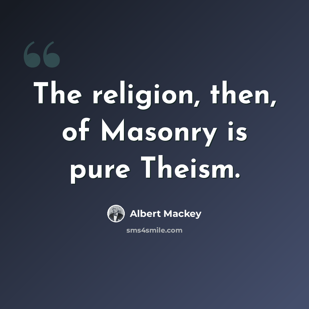 “The religion, then, of Masonry is pure Theism.” quote by Albert Mackey