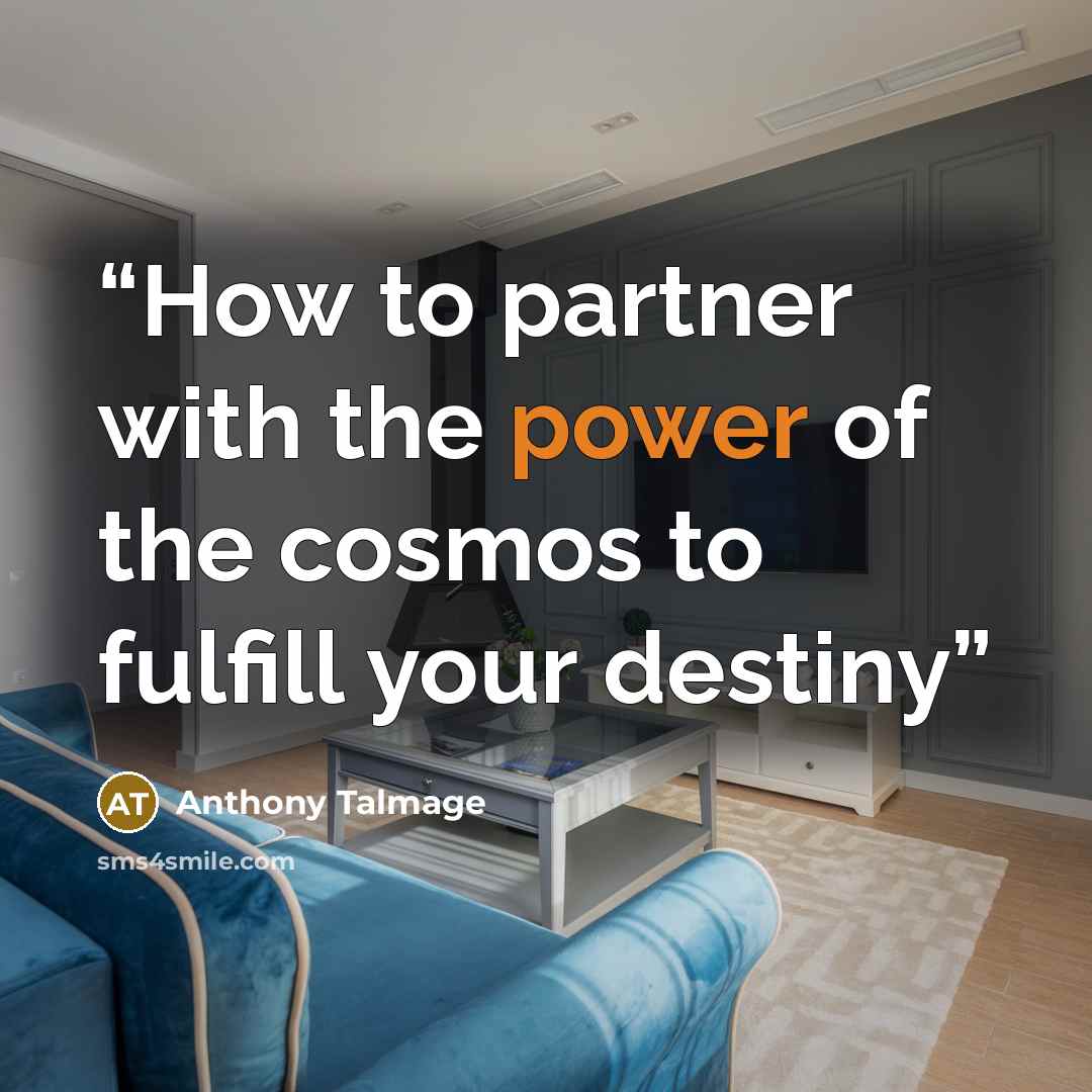“How to partner with the power of the cosmos to fulfill your destiny” quote by Anthony Talmage
