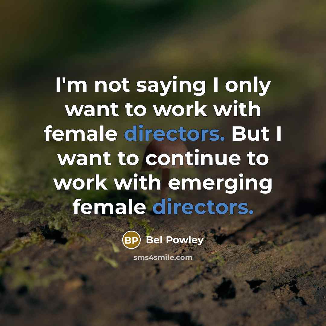 “I'm not saying I only want to work with female directors. But I want to continue to work with emerging female directors.” quote by Bel Powley